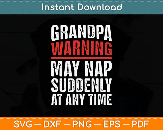 Grandpa Warning May Nap Suddenly At Any Time Svg Digital Cutting File