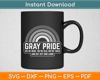 Gray Pride We're Here We're Old And Get Off Our Lawn Svg Digital Cutting File