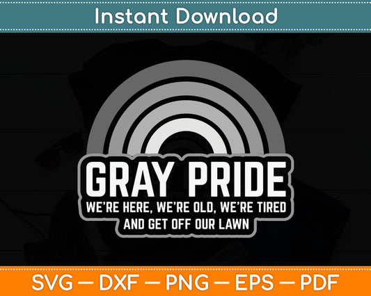 Gray Pride We're Here We're Old And Get Off Our Lawn Svg Digital Cutting File