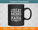 Great Moms Get Promoted To Nana Svg Digital Cutting File