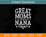 Great Moms Get Promoted To Nana Svg Digital Cutting File