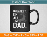 Greatest Of All Time Dad Funny Svg Digital Cutting File