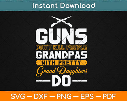 Guns Don't Kill Grandpas With Pretty Granddaughters Do Svg Digital Cutting File
