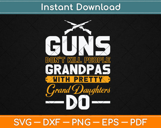 Guns Don't Kill Grandpas With Pretty Granddaughters Do Svg Digital Cutting File
