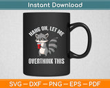 Hang On Let Me Overthink This Funny Raccoon Svg Digital Cutting File