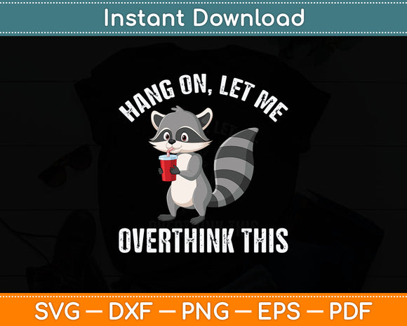 Hang On Let Me Overthink This Funny Raccoon Svg Digital Cutting File