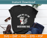 Hang On Let Me Overthink This Funny Raccoon Svg Digital Cutting File