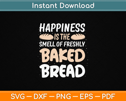Happiness Is The Smell Of Freshly Baked Bread SVG design for bakers and bakery lovers