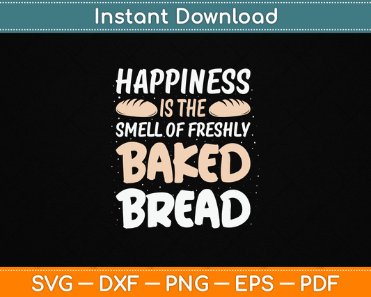 Happiness Is The Smell Of Freshly Baked Bread SVG design for bakers and bakery lovers