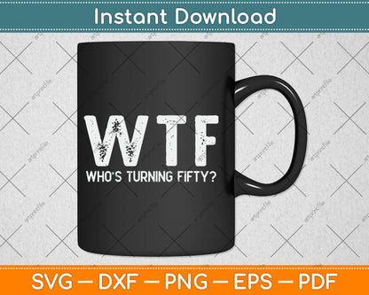Happy 50th Party WTF Who's Turning Fifty Funny 50th Birthday Svg Digital Cutting File
