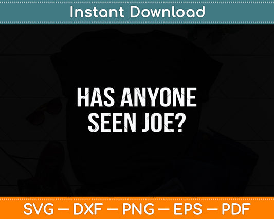 Has Anyone Seen Joe Svg Digital Cutting File