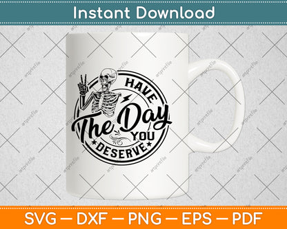 Have The Day You Deserve Svg Png Dxf Digital Cutting File