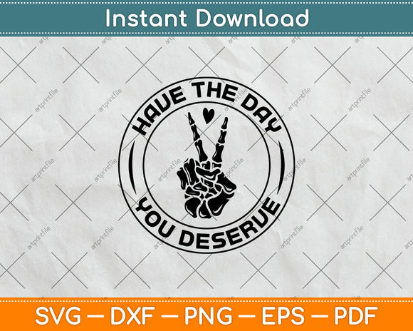 Have The Day You Deserve Svg Png Dxf Digital Cutting File