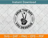 Have The Day You Deserve Svg Png Dxf Digital Cutting File