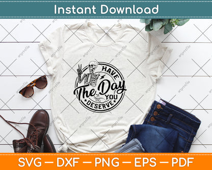 Have The Day You Deserve Svg Png Dxf Digital Cutting File
