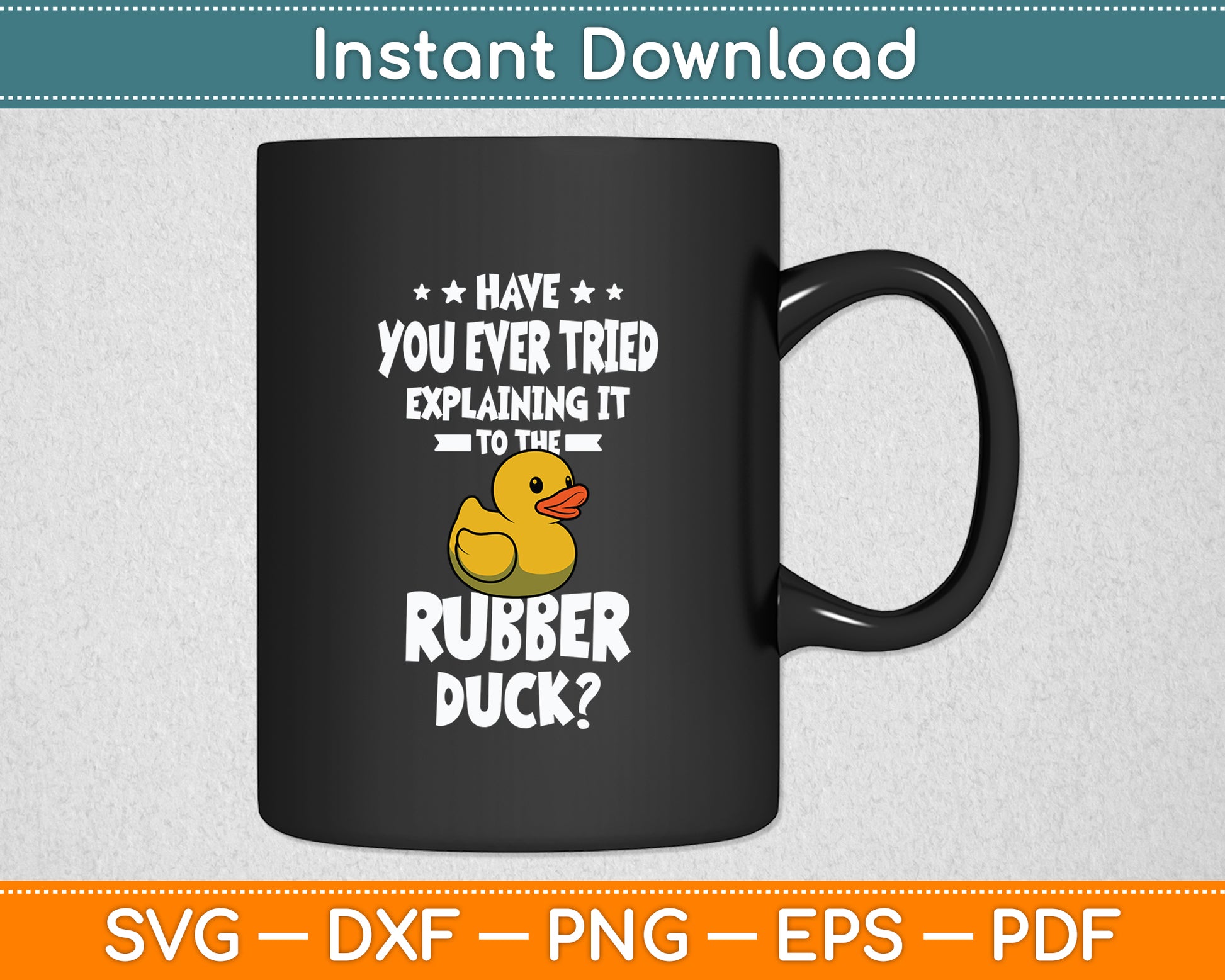 Have You Ever Tried Explaining It To The Rubber Duck Svg Png Dxf Digital Cutting File