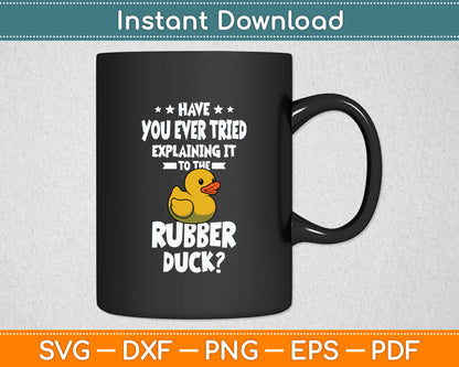 Have You Ever Tried Explaining It To The Rubber Duck Svg Png Dxf Digital Cutting File