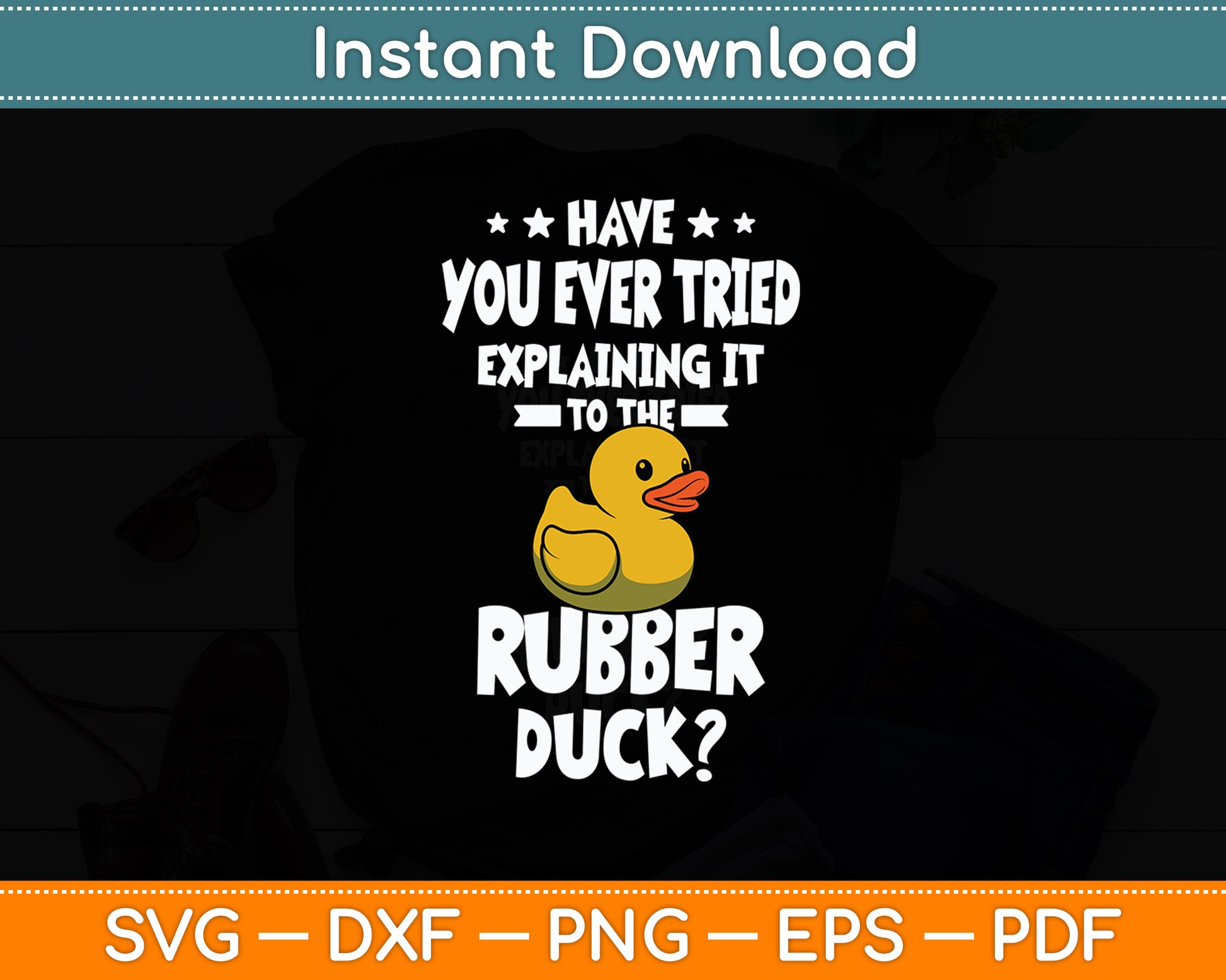 Have You Ever Tried Explaining It To The Rubber Duck Svg Png Dxf Digital Cutting File