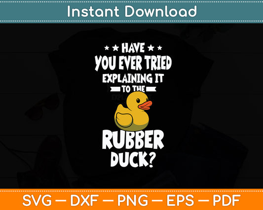 Have You Ever Tried Explaining It To The Rubber Duck Svg Png Dxf Digital Cutting File
