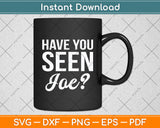 Have You Seen Joe Svg Digital Cutting File
