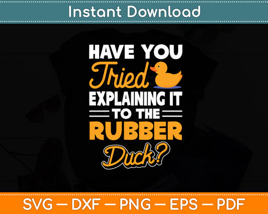 Have You Tried Explaining It To The Rubber Duck Funny Svg Png Dxf Cutting File