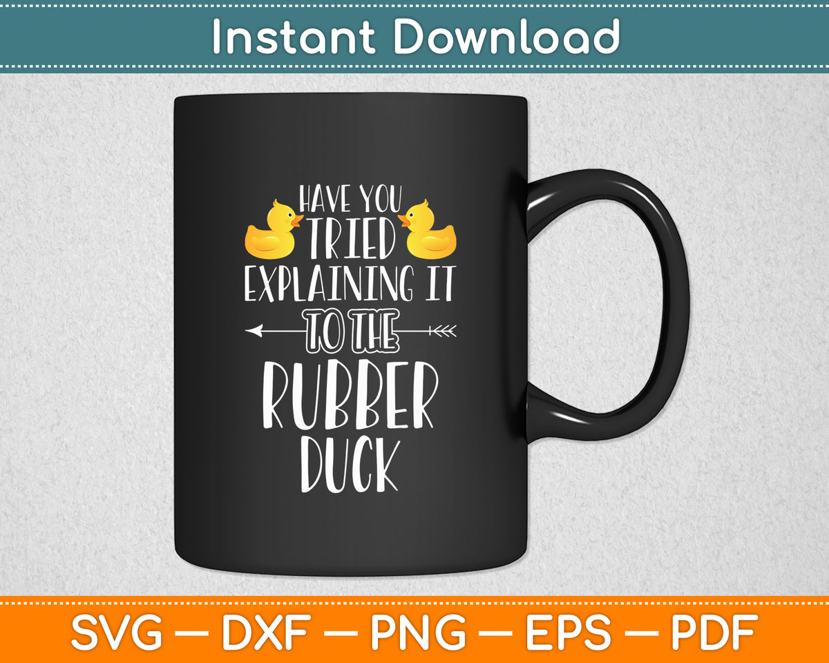 Have You Tried Explaining It To The Rubber Duck Svg Png Dxf Digital Cutting File