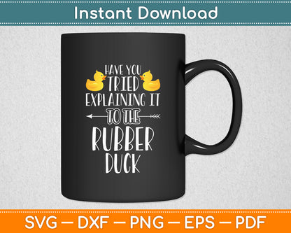 Have You Tried Explaining It To The Rubber Duck Svg Png Dxf Digital Cutting File