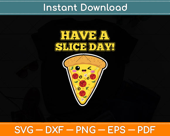 Have a Slice Day Pizza Lovers Svg Digital Cutting File