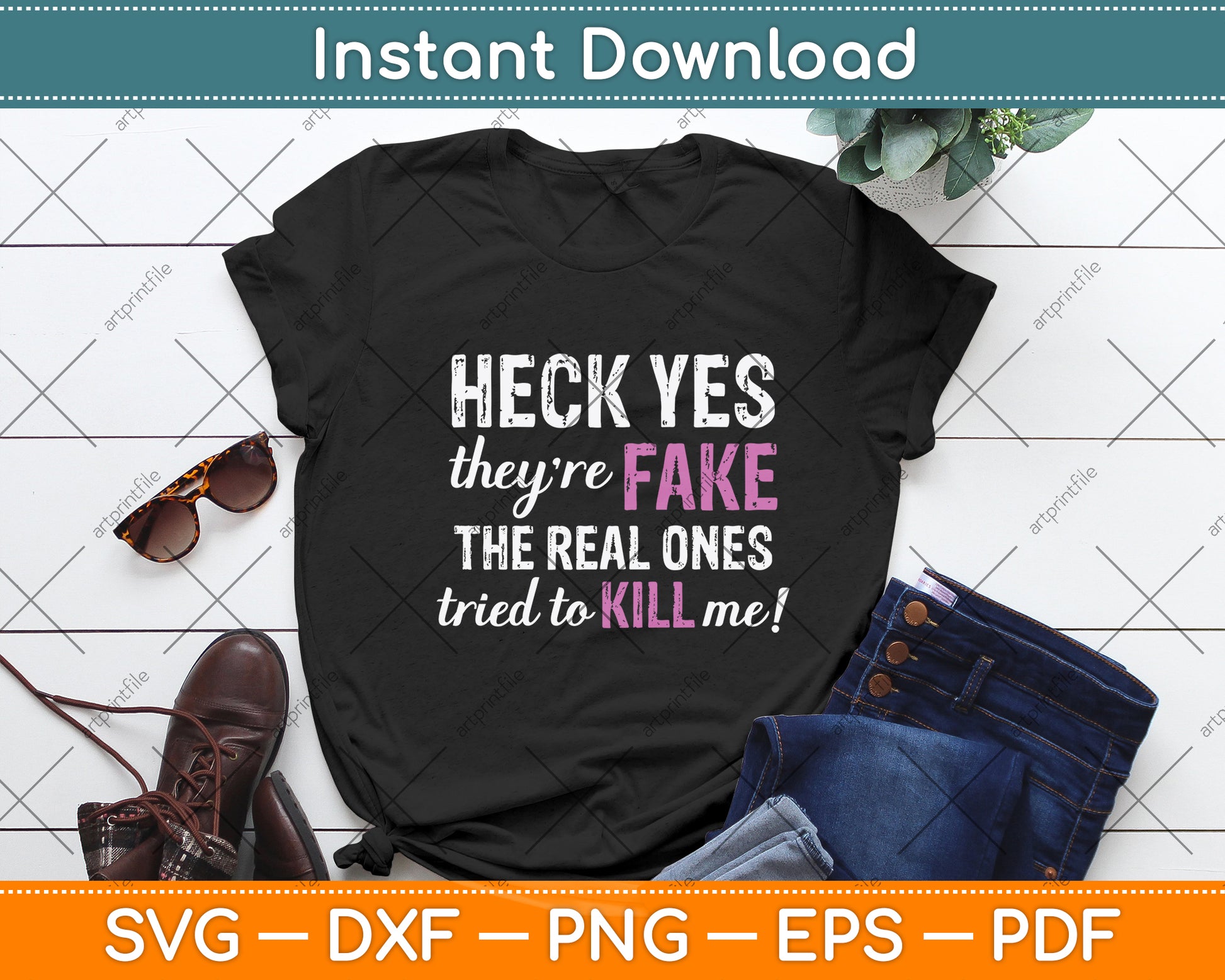 Heck Yes They're Fake The Real Ones Tried To Kill Me! Svg Png Dxf Digital Cutting File