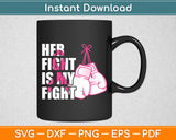 Her Fight Is My Fight Breast Cancer Awareness Svg Digital Cutting File