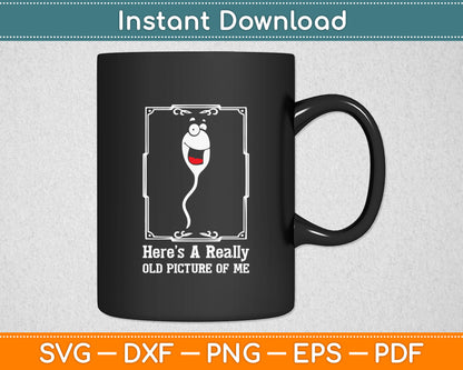 Here’s A Really Old Picture Of Me Funny Sperm Birthday Svg Digital Cutting File