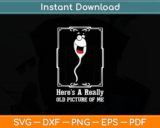 Here’s A Really Old Picture Of Me Funny Sperm Birthday Svg Digital Cutting File