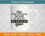 Hey! I Found Your Nose It Was in My Business Again Svg Png Dxf Digital Cutting File