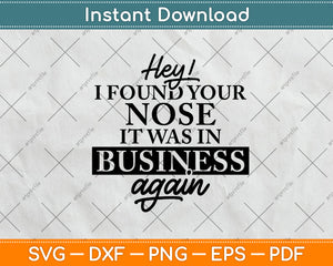 Hey! I Found Your Nose It Was in My Business Again Svg Png Dxf Digital Cutting File