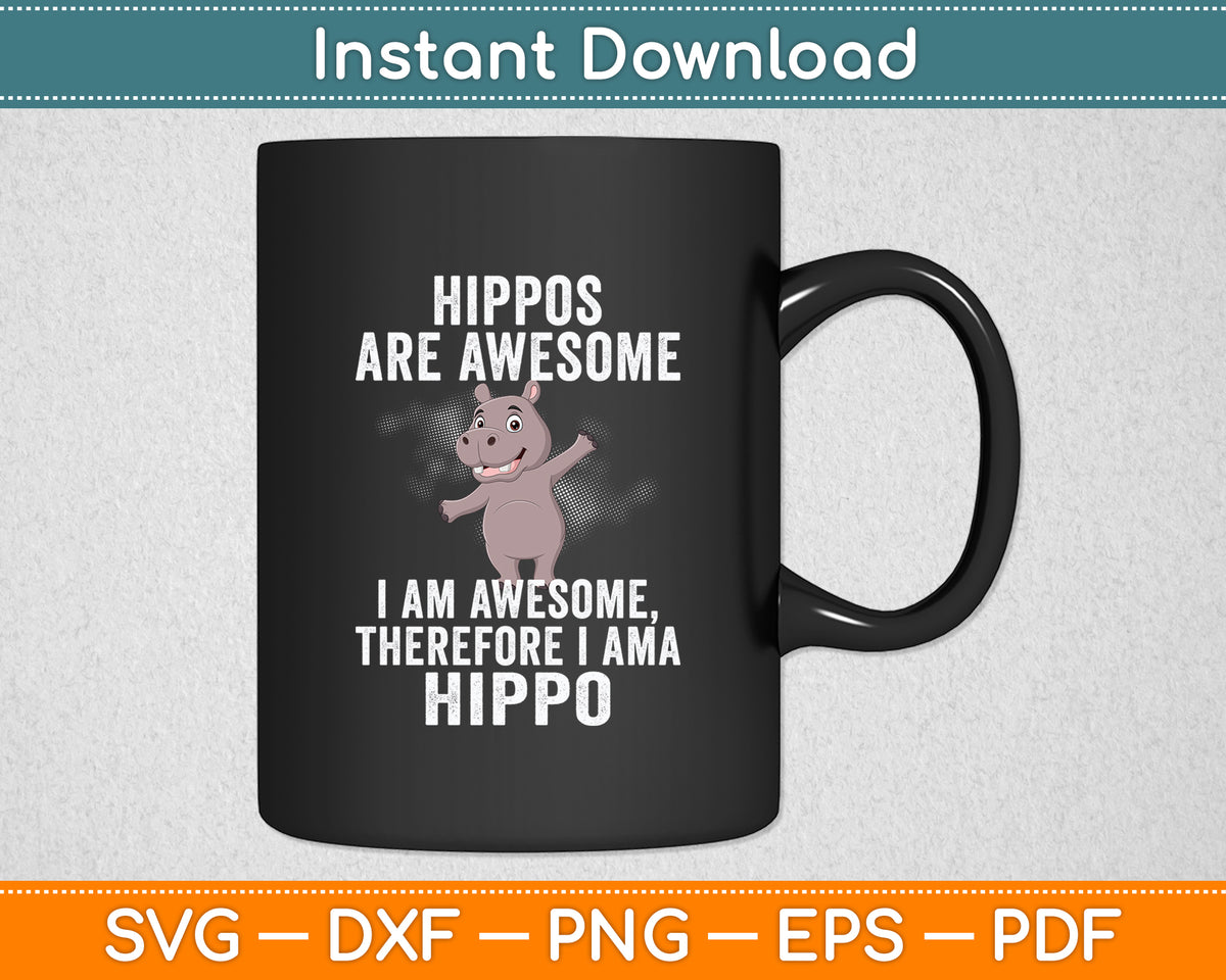 Hippopotamus Hippos are Awesome Therefore I am a Hippo Svg Png Dxf Digital Cutting File