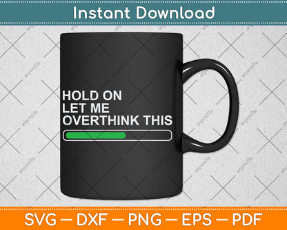 Hold On Let Me Overthink This Svg Digital Cutting File