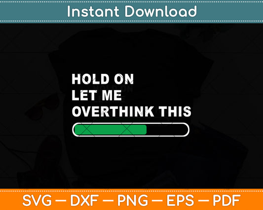 Hold On Let Me Overthink This Svg Digital Cutting File