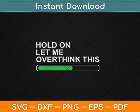 Hold On Let Me Overthink This Svg Digital Cutting File