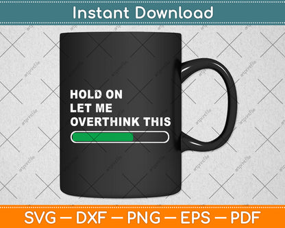 Hold On Let Me Overthink This Svg Digital Cutting File