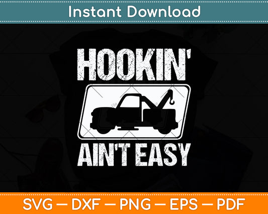 Funny Hookin’ Ain’t Easy Tow Truck Driver Svg Digital Cutting File