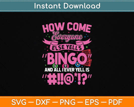 How Come Everyone Else Yells Bingo Funny Lucky Bingo SVG Digital Cutting File