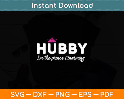 Hubby I’m The Prince Charming Svg Digital Cutting File