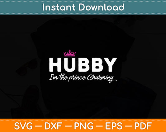 Hubby I’m The Prince Charming Svg Digital Cutting File