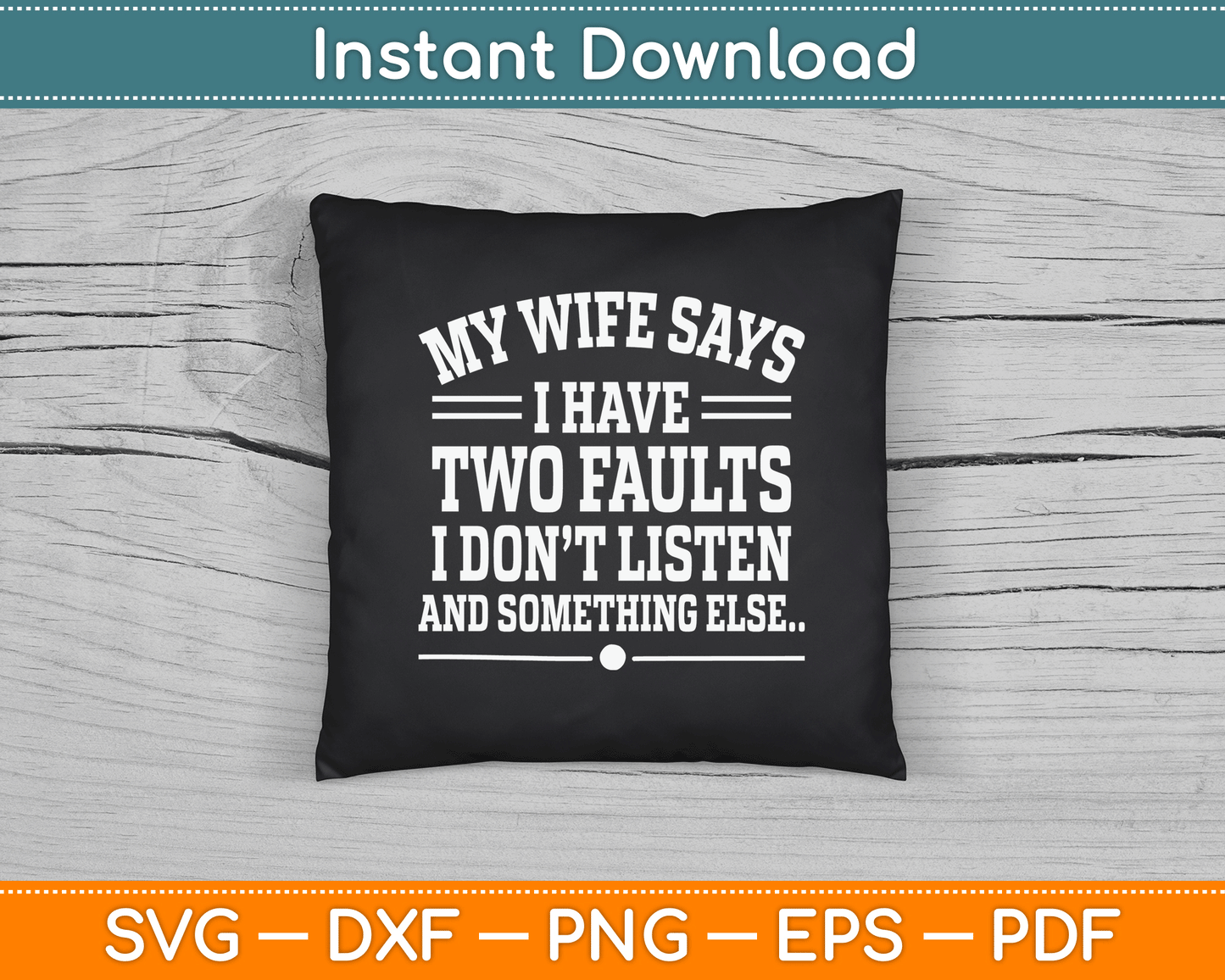 Husband Gifts My Wife Says I Have Two Faults I Don’t Listen SVG Digital Cutting File