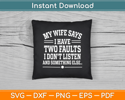 Husband Gifts My Wife Says I Have Two Faults I Don’t Listen SVG Digital Cutting File