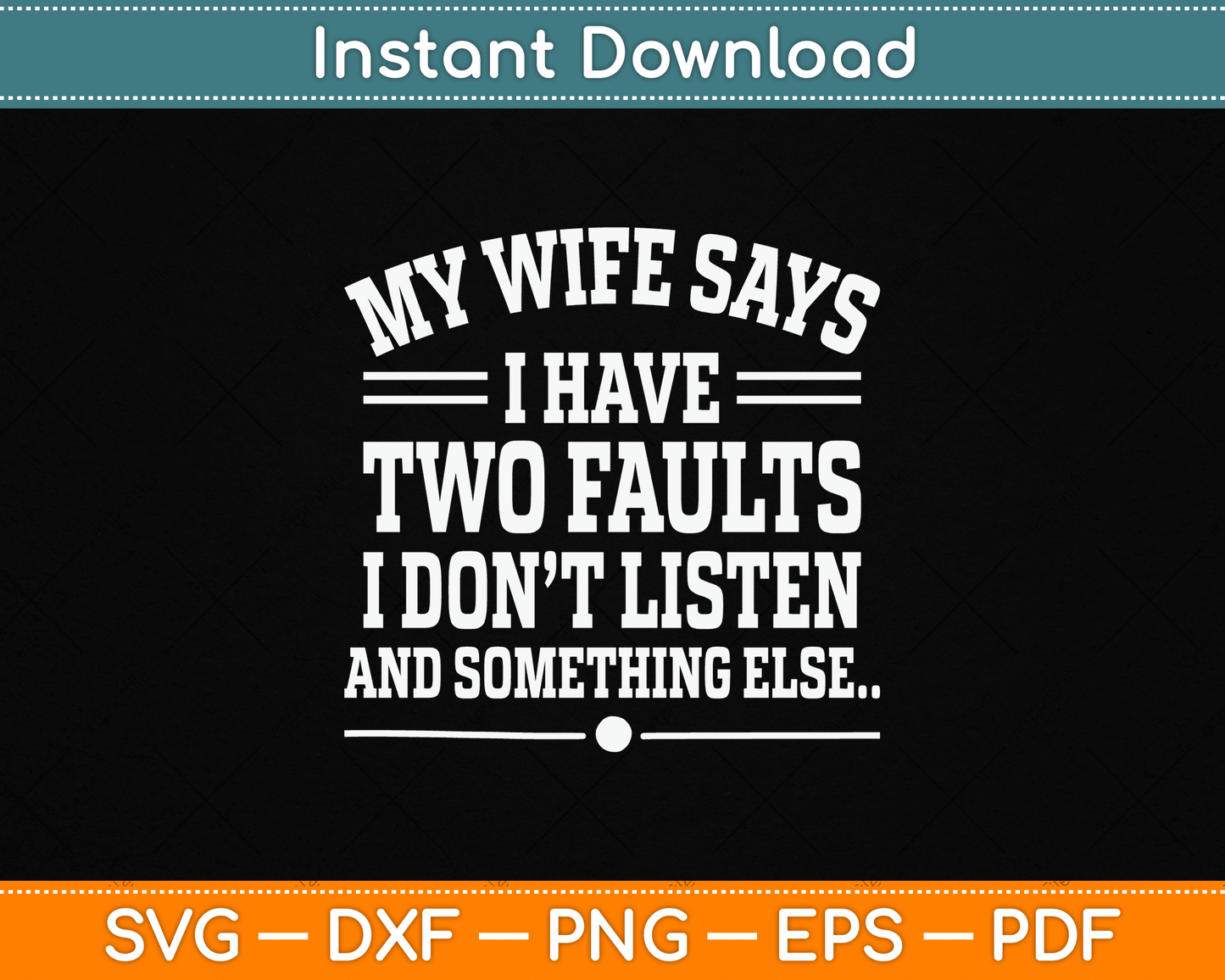 My Wife Says I Have Two Faults I Don't Listen SVG design for funny husband humor