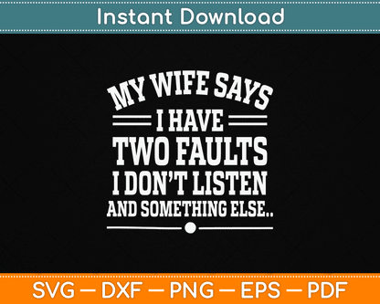 My Wife Says I Have Two Faults I Don't Listen SVG design for funny husband humor
