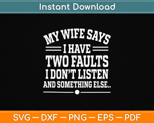 My Wife Says I Have Two Faults I Don't Listen SVG design for funny husband humor