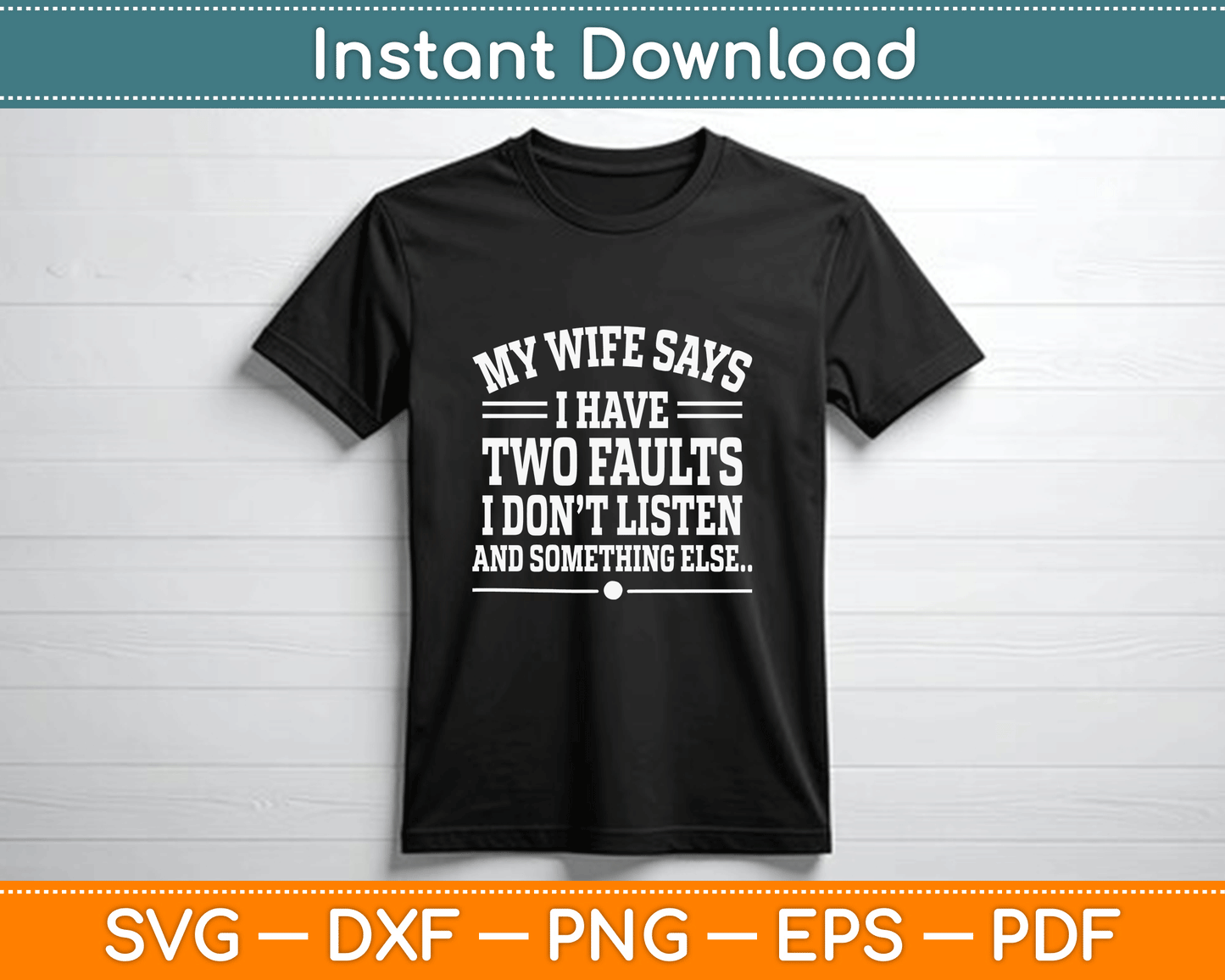 Husband Gifts My Wife Says I Have Two Faults I Don’t Listen SVG Digital Cutting File
