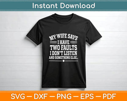 Husband Gifts My Wife Says I Have Two Faults I Don’t Listen SVG Digital Cutting File
